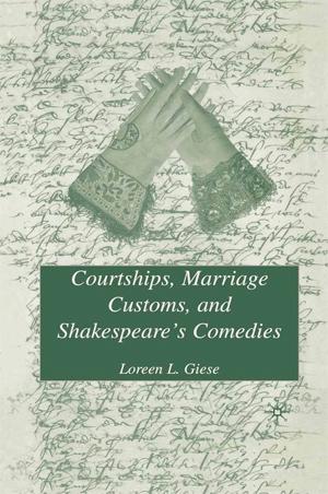 Courtships, Marriage Customs, and Shakespeare's Comedies, by Loreen Giese