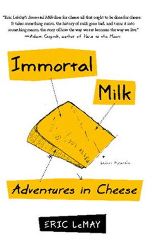 Immortal Milk: Adventures in Cheese, by Eric LeMay