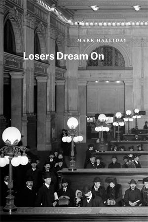 Losers Dream On, by Mark Halliday