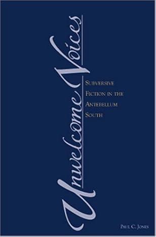 Unwelcome Voices: Subversive Fiction in the Antebellum South, by Paul C. Jones
